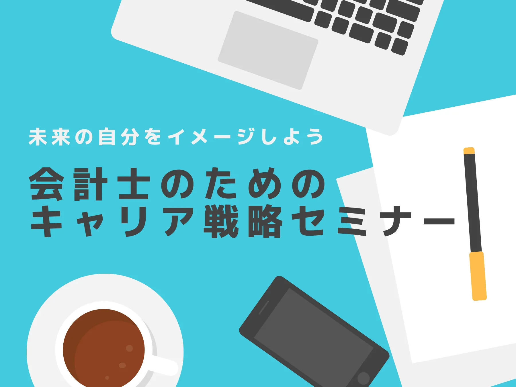 【イベントレポート】未来の自分をイメージしよう！公認会計士のキャリア戦略セミナー～初級～