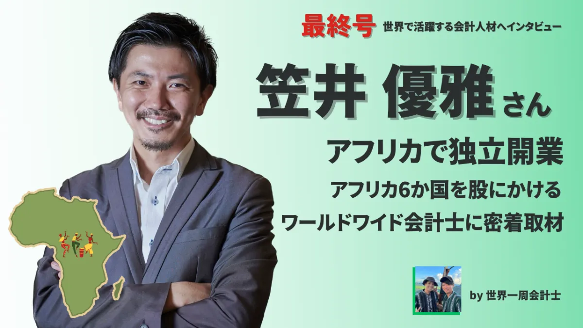 世界で活躍する会計士へインタビュー最終号 アフリカで独立開業！～アフリカ6か国を股にかけるワールドワイド会計士に密着取材！～