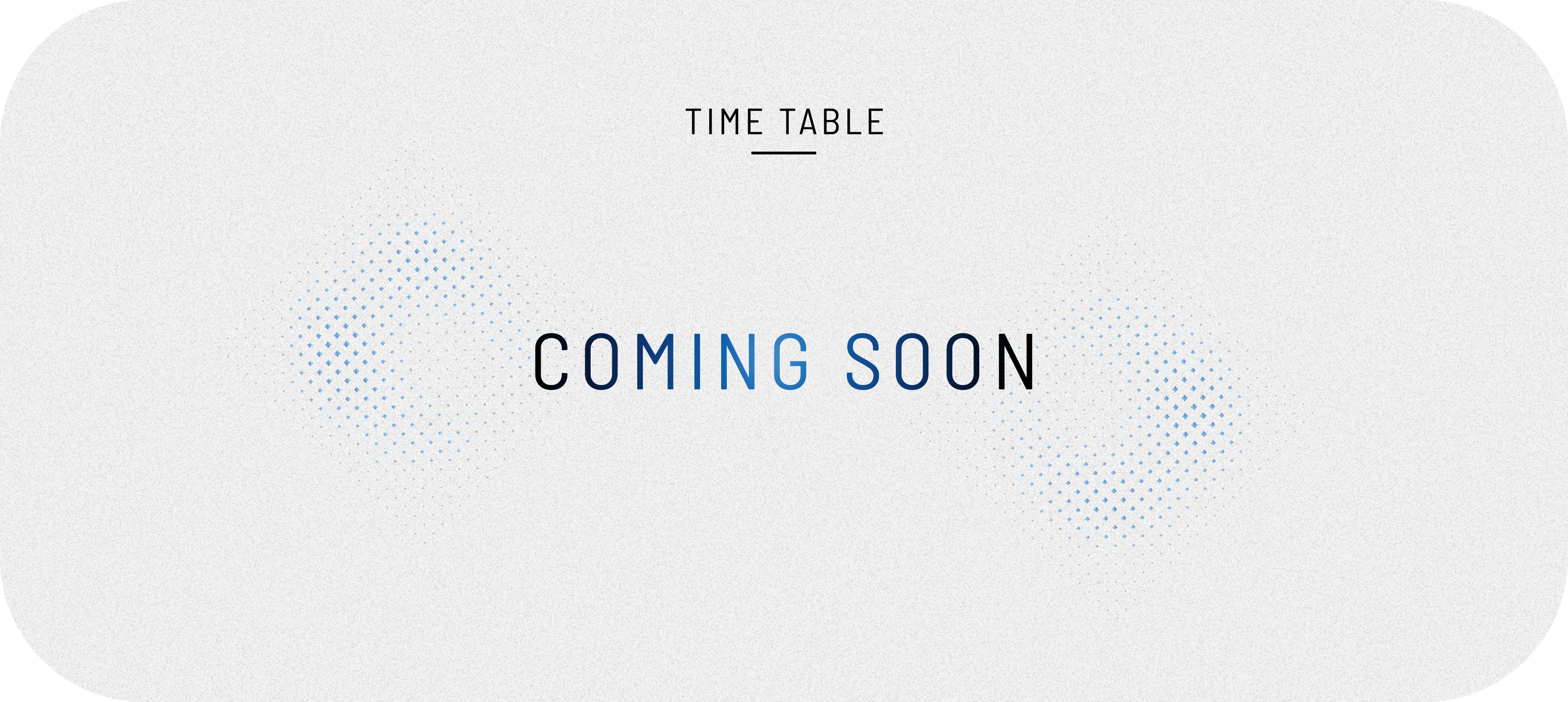 TIME TABLE COMING SOON